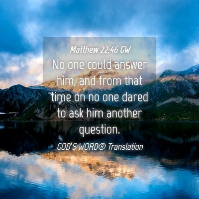 Picture 04 - Matthew 22:46 GW - No one could answer him, and from that time on no - Bible Verse Picture