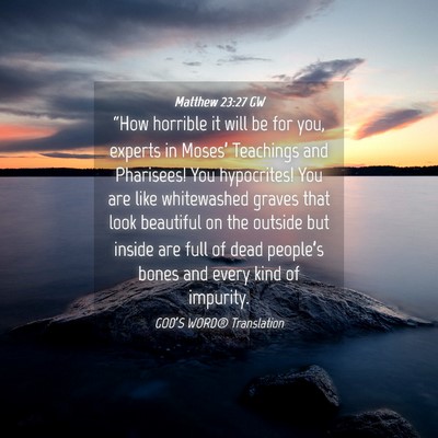 Picture 04 - Matthew 23:27 GW - “How horrible it will be for you, experts in - Bible Verse Picture