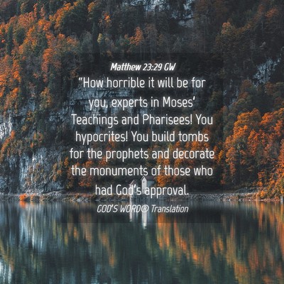 Picture 04 - Matthew 23:29 GW - “How horrible it will be for you, experts in - Bible Verse Picture