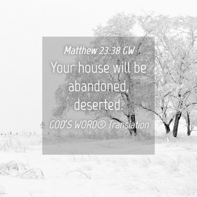 Picture 04 - Matthew 23:38 GW - Your house will be abandoned, - Bible Verse Picture