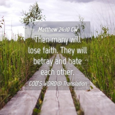 Picture 04 - Matthew 24:10 GW - Then many will lose faith. They will betray and - Bible Verse Picture