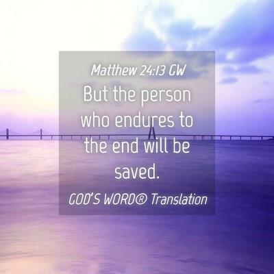 Picture 04 - Matthew 24:13 GW - But the person who endures to the end will be - Bible Verse Picture