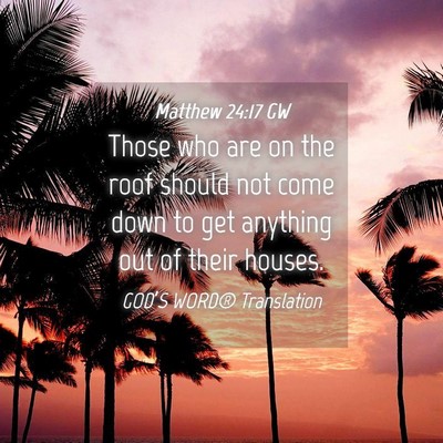 Picture 04 - Matthew 24:17 GW - Those who are on the roof should not come down to - Bible Verse Picture