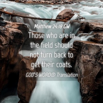 Picture 04 - Matthew 24:18 GW - Those who are in the field should not turn back - Bible Verse Picture