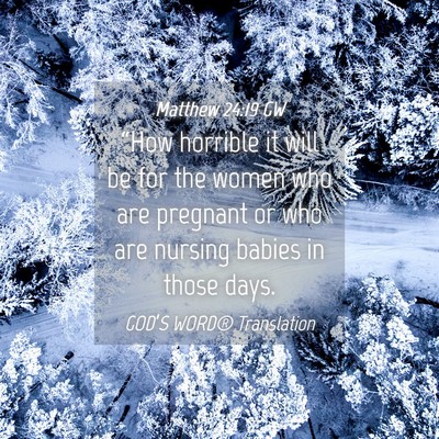 Picture 04 - Matthew 24:19 GW - “How horrible it will be for the women who are - Bible Verse Picture
