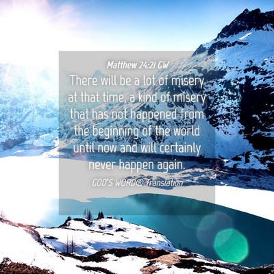 Picture 04 - Matthew 24:21 GW - There will be a lot of misery at that time, a - Bible Verse Picture