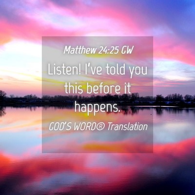 Picture 04 - Matthew 24:25 GW - Listen! I’ve told you this before it - Bible Verse Picture
