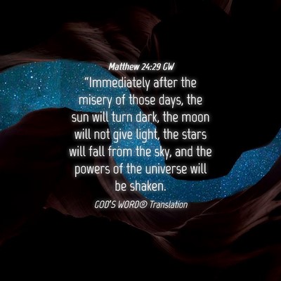 Picture 04 - Matthew 24:29 GW - “Immediately after the misery of those days, - Bible Verse Picture