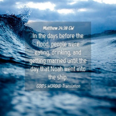 Picture 04 - Matthew 24:38 GW - In the days before the flood, people were eating, - Bible Verse Picture