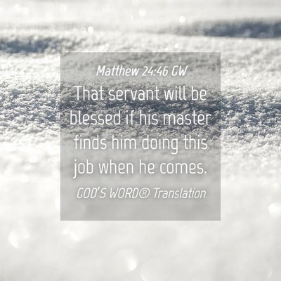 Picture 04 - Matthew 24:46 GW - That servant will be blessed if his master finds - Bible Verse Picture