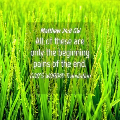 Picture 04 - Matthew 24:8 GW - All of these are only the beginning pains of the - Bible Verse Picture