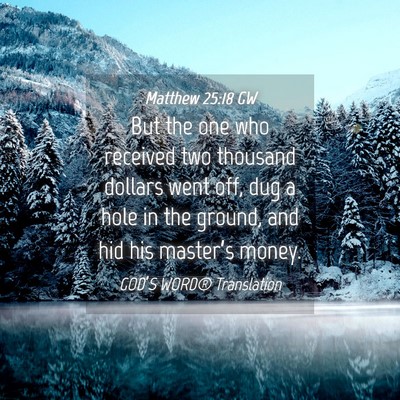 Picture 04 - Matthew 25:18 GW - But the one who received two thousand dollars - Bible Verse Picture
