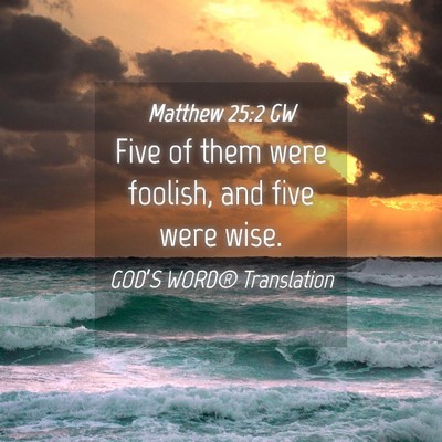 Picture 04 - Matthew 25:2 GW - Five of them were foolish, and five were - Bible Verse Picture