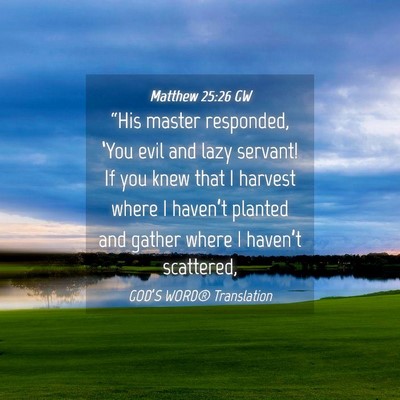 Picture 04 - Matthew 25:26 GW - “His master responded, ‘You evil and lazy - Bible Verse Picture