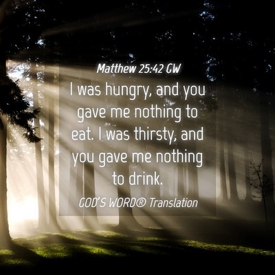Picture 04 - Matthew 25:42 GW - I was hungry, and you gave me nothing to eat. I - Bible Verse Picture