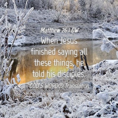 Picture 04 - Matthew 26:1 GW - When Jesus finished saying all these things, he - Bible Verse Picture