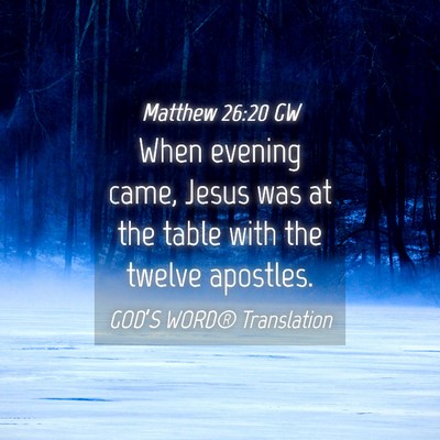 Picture 04 - Matthew 26:20 GW - When evening came, Jesus was at the table with - Bible Verse Picture