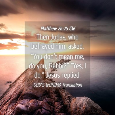 Picture 04 - Matthew 26:25 GW - Then Judas, who betrayed him, asked, “You - Bible Verse Picture