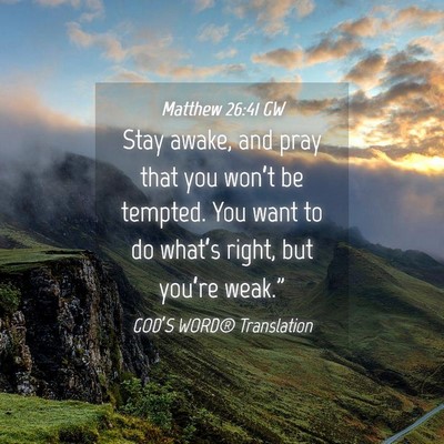 Picture 04 - Matthew 26:41 GW - Stay awake, and pray that you won’t be tempted. - Bible Verse Picture