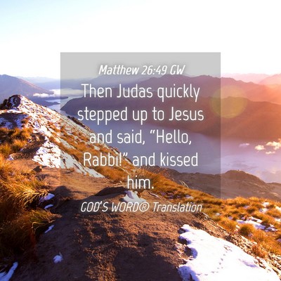 Picture 04 - Matthew 26:49 GW - Then Judas quickly stepped up to Jesus and said, - Bible Verse Picture