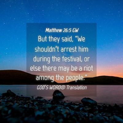 Picture 04 - Matthew 26:5 GW - But they said, “We shouldn’t arrest him - Bible Verse Picture