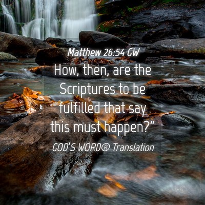Picture 04 - Matthew 26:54 GW - How, then, are the Scriptures to be fulfilled - Bible Verse Picture