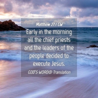 Picture 04 - Matthew 27:1 GW - Early in the morning all the chief priests and - Bible Verse Picture