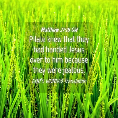 Picture 04 - Matthew 27:18 GW - Pilate knew that they had handed Jesus over to - Bible Verse Picture