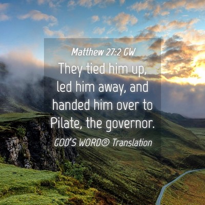 Picture 04 - Matthew 27:2 GW - They tied him up, led him away, and handed him - Bible Verse Picture