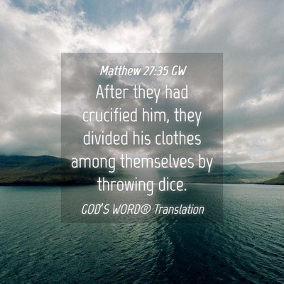 Picture 04 - Matthew 27:35 GW - After they had crucified him, they divided his - Bible Verse Picture