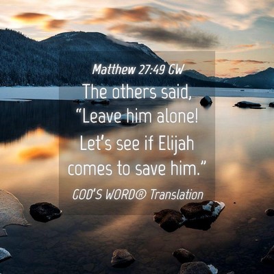 Picture 04 - Matthew 27:49 GW - The others said, “Leave him alone! Let’s see - Bible Verse Picture