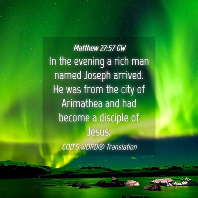 Picture 04 - Matthew 27:57 GW - In the evening a rich man named Joseph arrived. - Bible Verse Picture