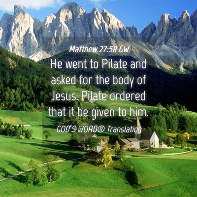 Picture 04 - Matthew 27:58 GW - He went to Pilate and asked for the body of - Bible Verse Picture