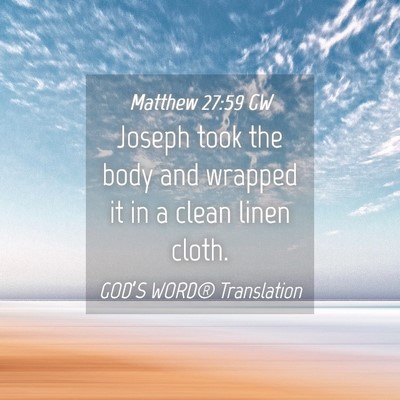 Picture 04 - Matthew 27:59 GW - Joseph took the body and wrapped it in a clean - Bible Verse Picture