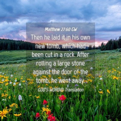 Picture 04 - Matthew 27:60 GW - Then he laid it in his own new tomb, which had - Bible Verse Picture