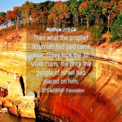 Picture 04 - Matthew 27:9 GW - Then what the prophet Jeremiah had said came - Bible Verse Picture