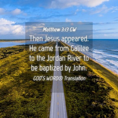Picture 04 - Matthew 3:13 GW - Then Jesus appeared. He came from Galilee to the - Bible Verse Picture
