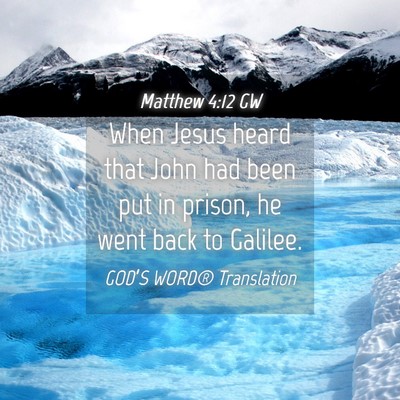 Picture 04 - Matthew 4:12 GW - When Jesus heard that John had been put in - Bible Verse Picture