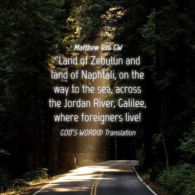 Picture 04 - Matthew 4:15 GW - “Land of Zebulun and land of Naphtali, on the - Bible Verse Picture