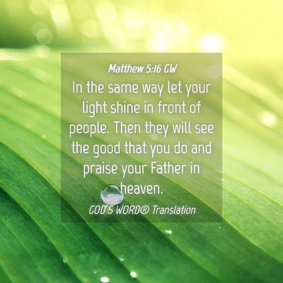 Picture 04 - Matthew 5:16 GW - In the same way let your light shine in front of - Bible Verse Picture