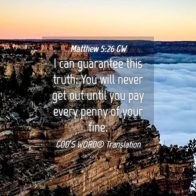 Picture 04 - Matthew 5:26 GW - I can guarantee this truth: You will never get - Bible Verse Picture
