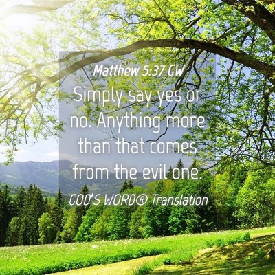 Picture 04 - Matthew 5:37 GW - Simply say yes or no. Anything more than that - Bible Verse Picture