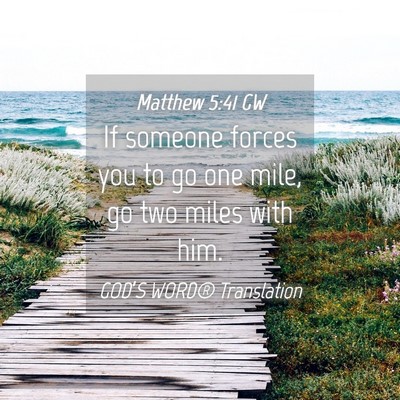 Picture 04 - Matthew 5:41 GW - If someone forces you to go one mile, go two - Bible Verse Picture