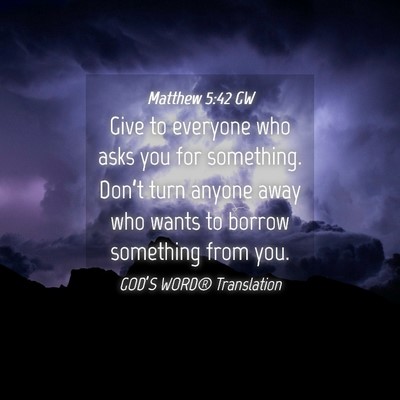 Picture 04 - Matthew 5:42 GW - Give to everyone who asks you for something. - Bible Verse Picture
