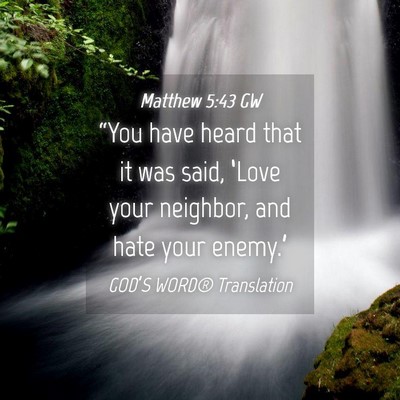 Picture 04 - Matthew 5:43 GW - “You have heard that it was said, ‘Love your - Bible Verse Picture
