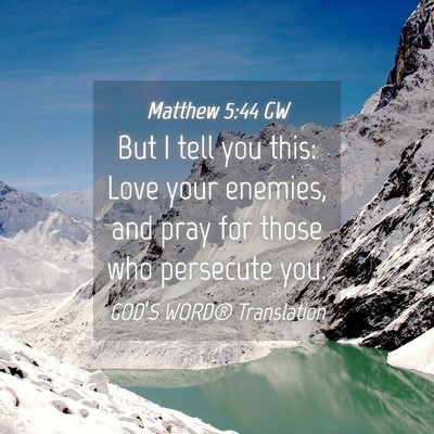Picture 04 - Matthew 5:44 GW - But I tell you this: Love your enemies, and pray - Bible Verse Picture