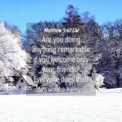 Picture 04 - Matthew 5:47 GW - Are you doing anything remarkable if you welcome - Bible Verse Picture