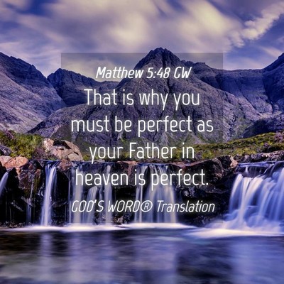 Picture 04 - Matthew 5:48 GW - That is why you must be perfect as your Father in - Bible Verse Picture