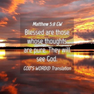 Picture 04 - Matthew 5:8 GW - Blessed are those whose thoughts are pure. They - Bible Verse Picture