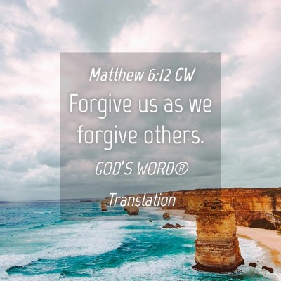 Picture 04 - Matthew 6:12 GW - Forgive us as we forgive - Bible Verse Picture